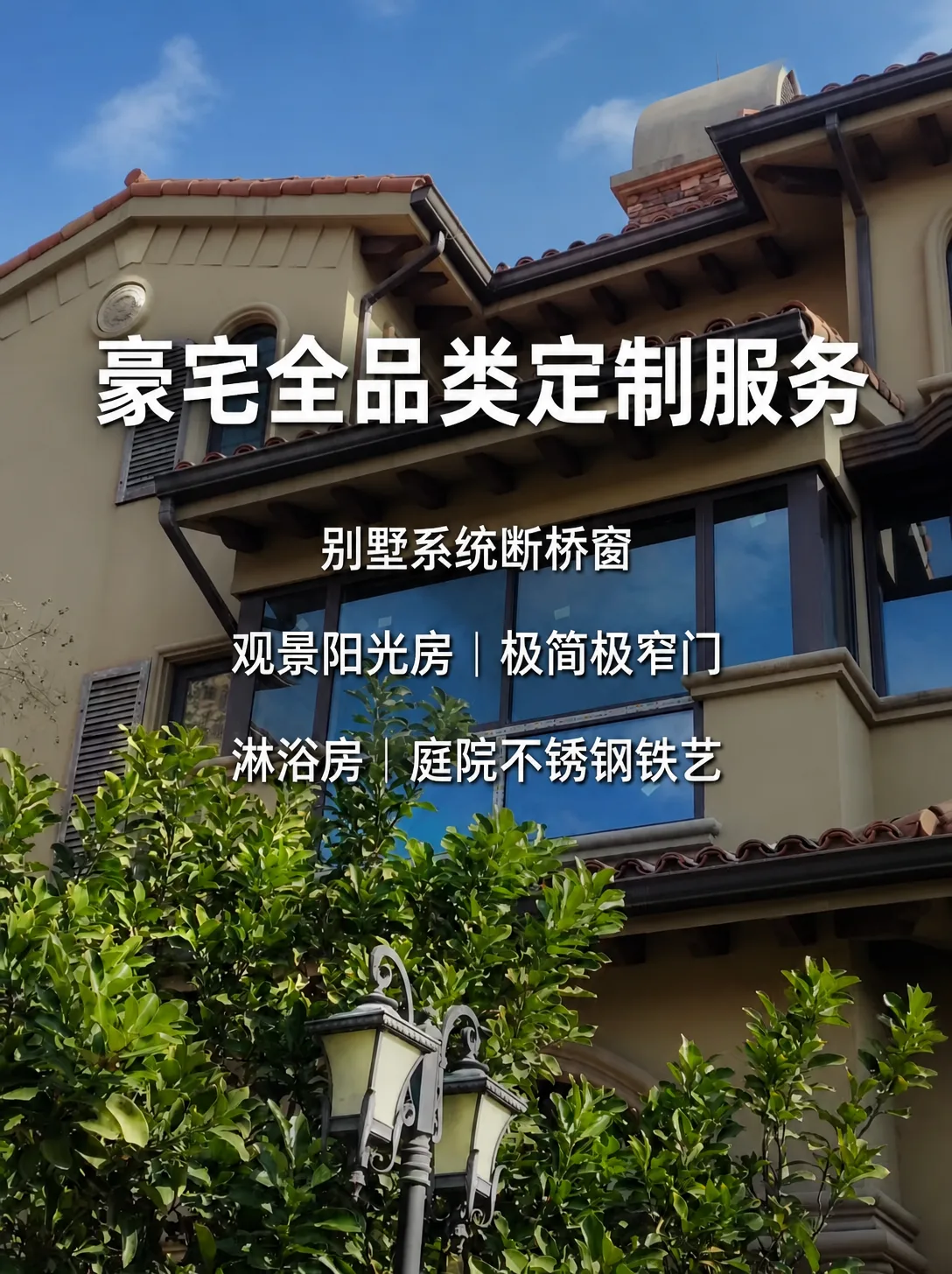 豪宅全品类定制服务 - 别墅系统断桥窗 / 观景阳光房 / 极简极窄门 / 淋浴房 / 庭院铁艺